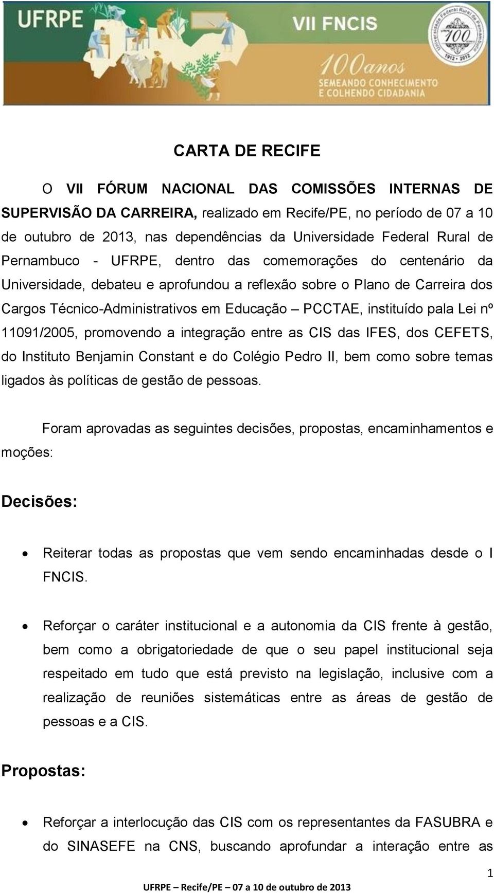 instituído pala Lei nº 11091/2005, promovendo a integração entre as CIS das IFES, dos CEFETS, do Instituto Benjamin Constant e do Colégio Pedro II, bem como sobre temas ligados às políticas de gestão