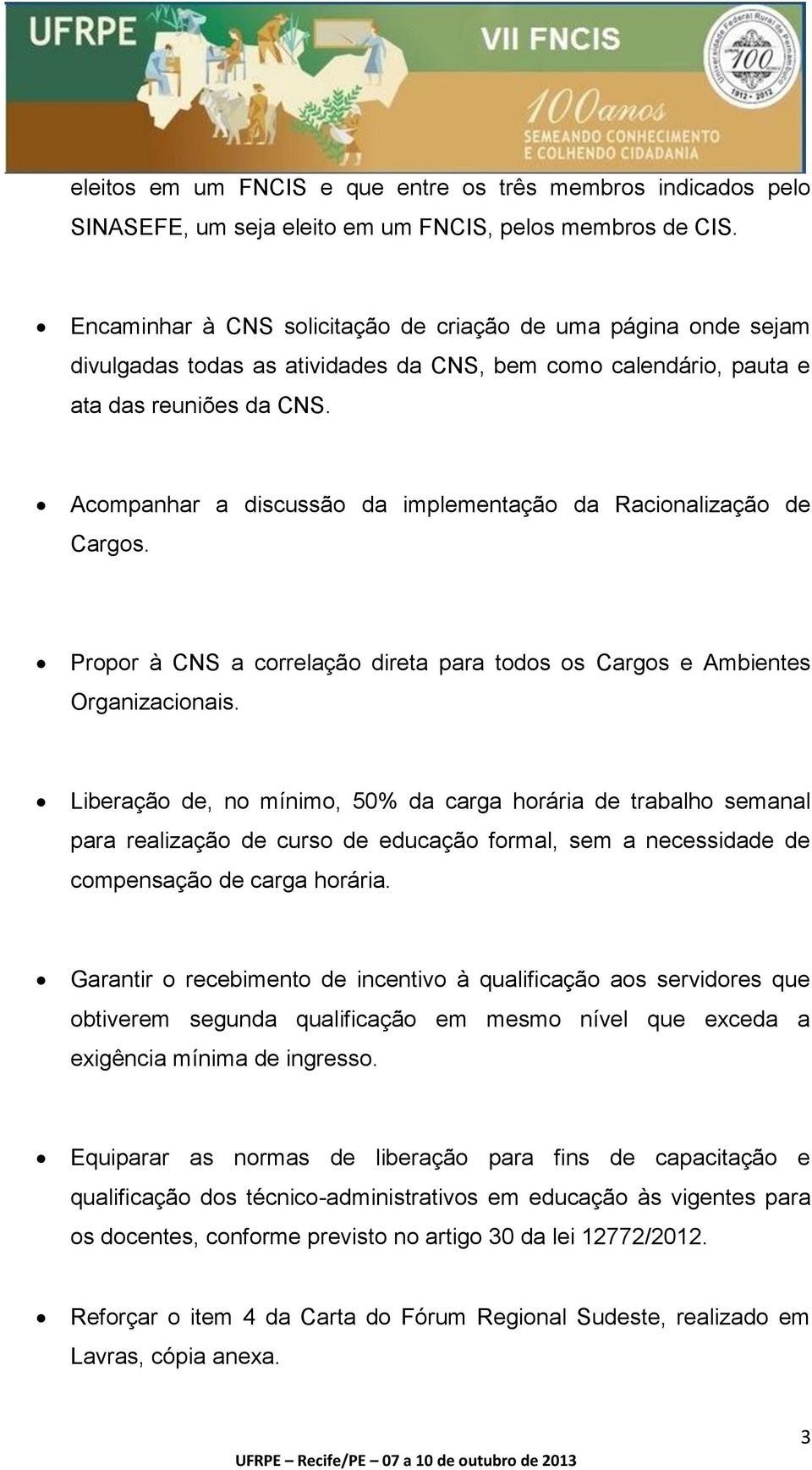 Acompanhar a discussão da implementação da Racionalização de Cargos. Propor à CNS a correlação direta para todos os Cargos e Ambientes Organizacionais.