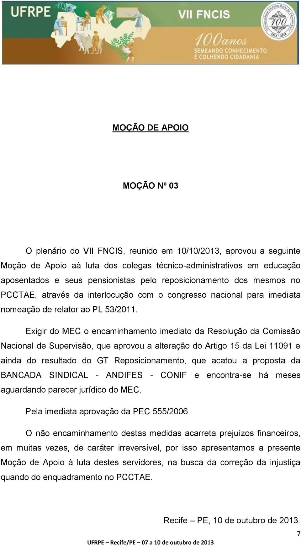 Exigir do MEC o encaminhamento imediato da Resolução da Comissão Nacional de Supervisão, que aprovou a alteração do Artigo 15 da Lei 11091 e ainda do resultado do GT Reposicionamento, que acatou a