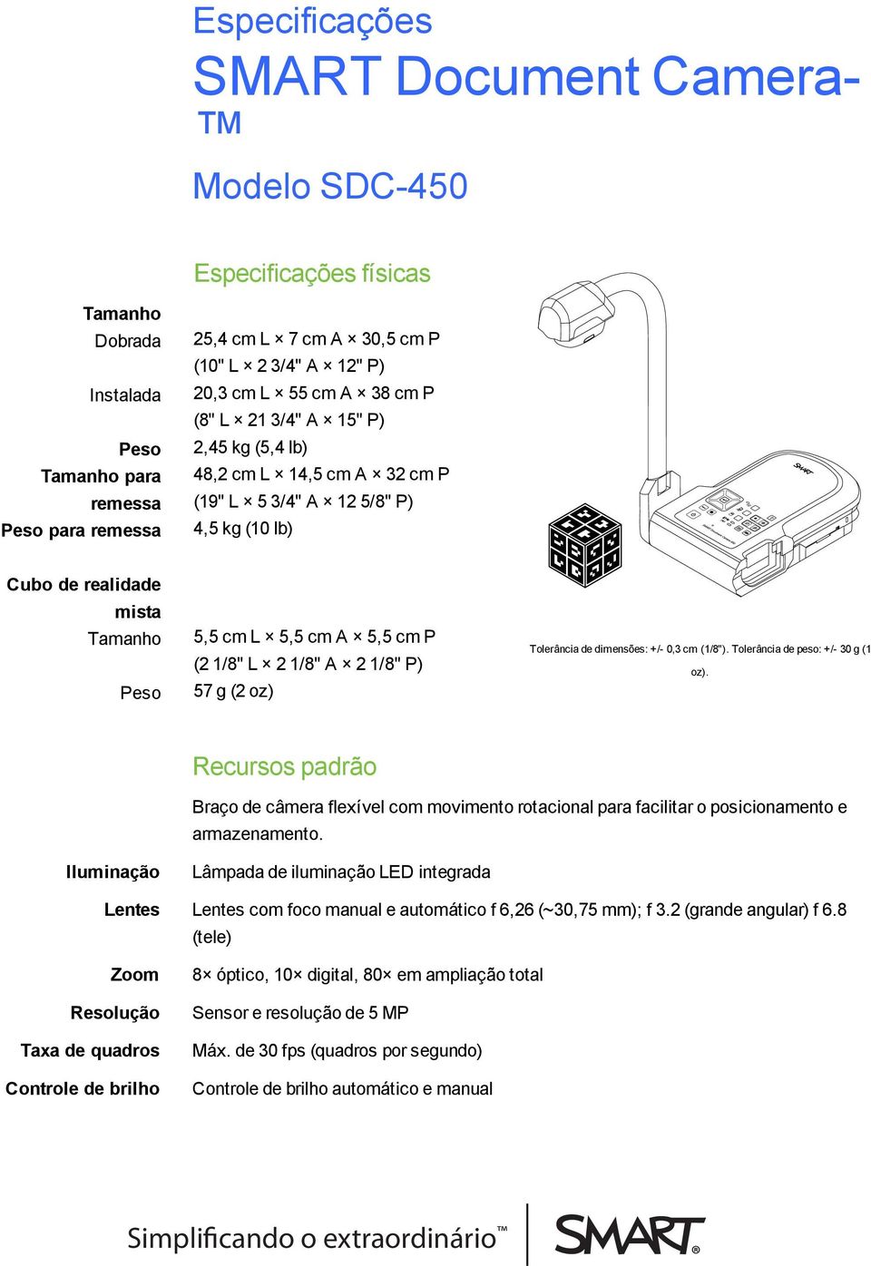 1/8" A 2 1/8" P) 57 g (2 z) Tlerância de dimensões: +/- 0,3 cm (1/8"). Tlerância de pes: +/- 30 g (1 z).