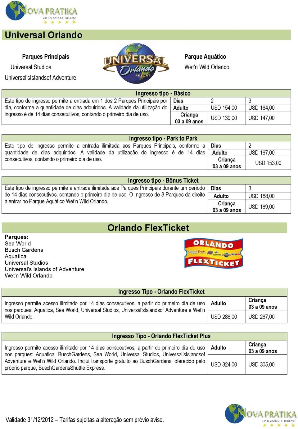 Dias 2 3 USD 154,00 USD 164,00 USD 139,00 USD 147,00 Ingresso tipo - Park to Park Este tipo de ingresso permite a entrada ilimitada aos Parques Principais, conforme a quantidade de dias adquiridos.