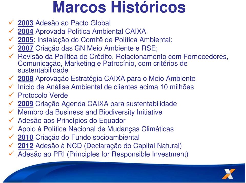 Análise Ambiental de clientes acima 10 milhões Protocolo Verde 2009 Criação Agenda CAIXA para sustentabilidade Membro da Business and Biodiversity Initiative Adesão aos Princípios do