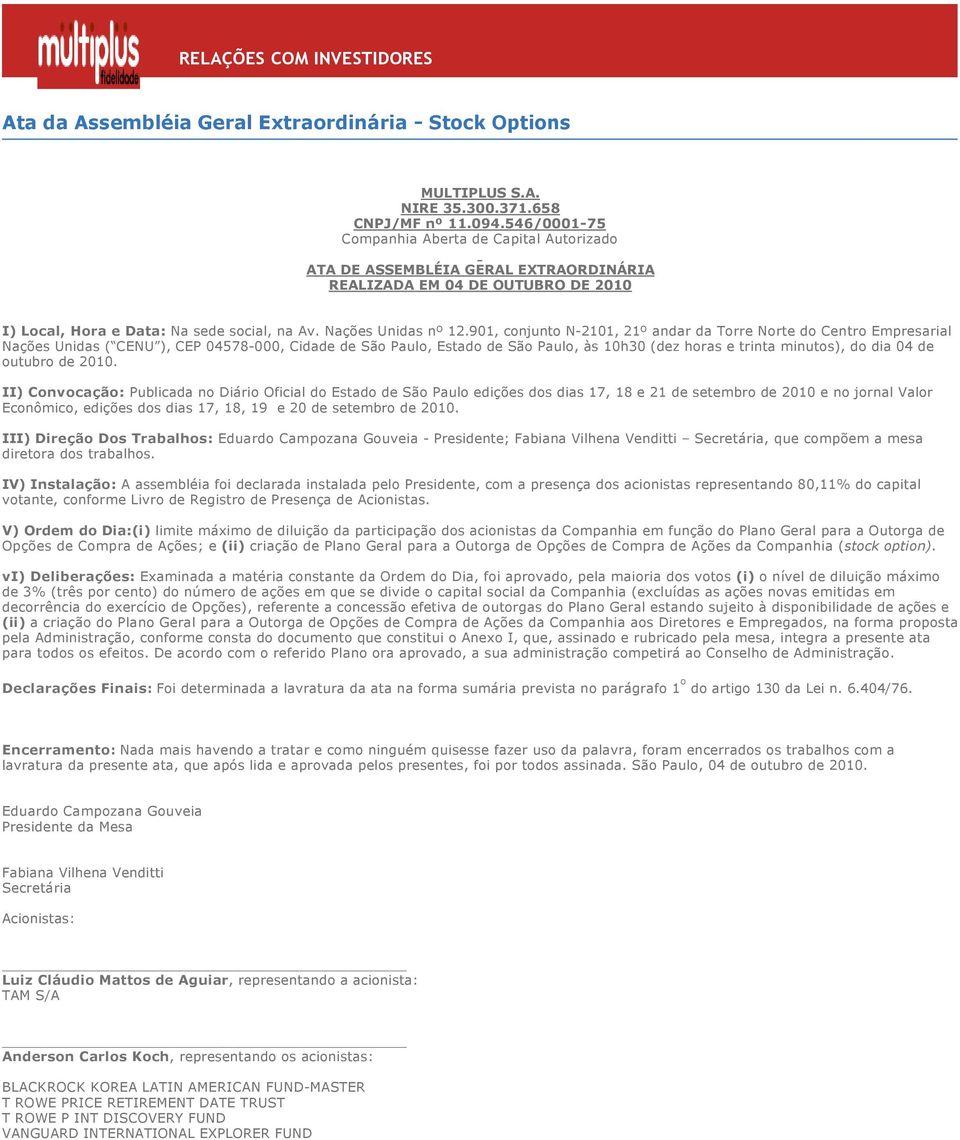 901, conjunto N 2101, 21º andar da Torre Norte do Centro Empresarial Nações Unidas ( CENU ), CEP 04578 000, Cidade de São Paulo, Estado de São Paulo, às 10h30 (dez horas e trinta minutos), do dia 04