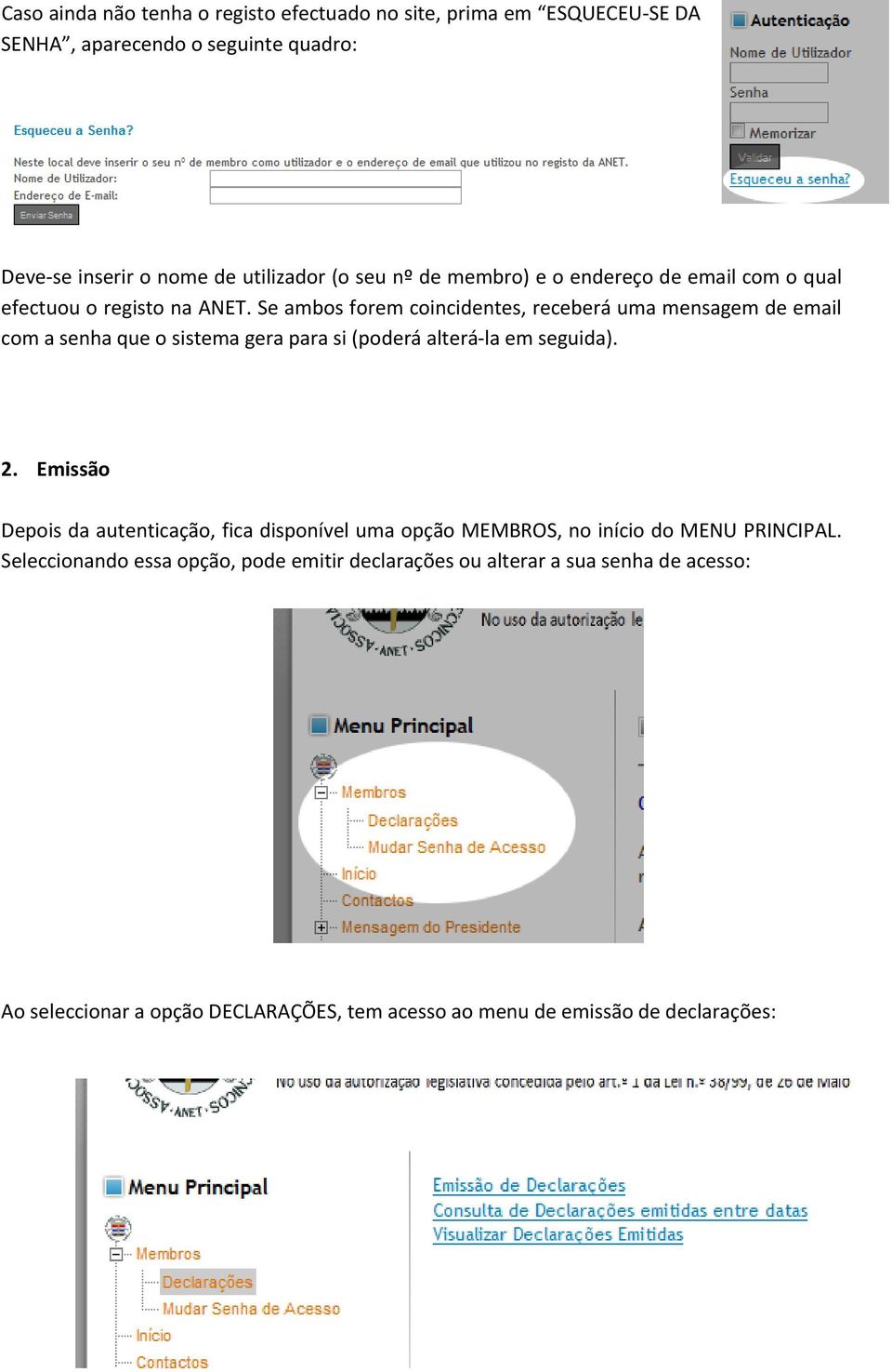 Se ambos forem coincidentes, receberá uma mensagem de email com a senha que o sistema gera para si (poderá alterá la em seguida). 2.