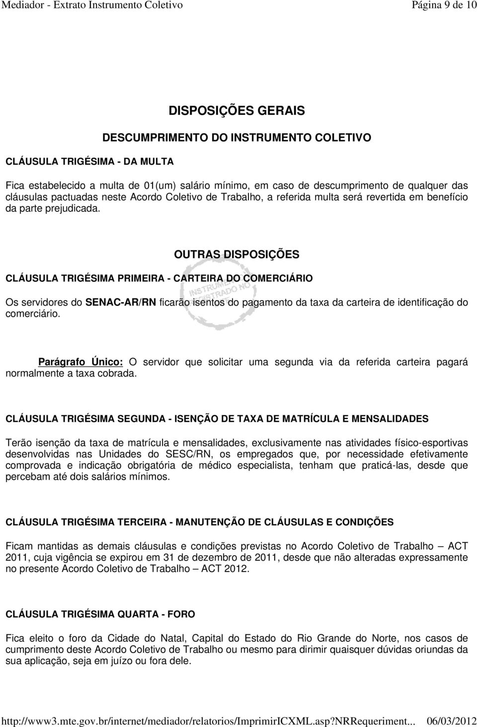 OUTRAS DISPOSIÇÕES CLÁUSULA TRIGÉSIMA PRIMEIRA - CARTEIRA DO COMERCIÁRIO Os servidores do SENAC-AR/RN ficarão isentos do pagamento da taxa da carteira de identificação do comerciário.