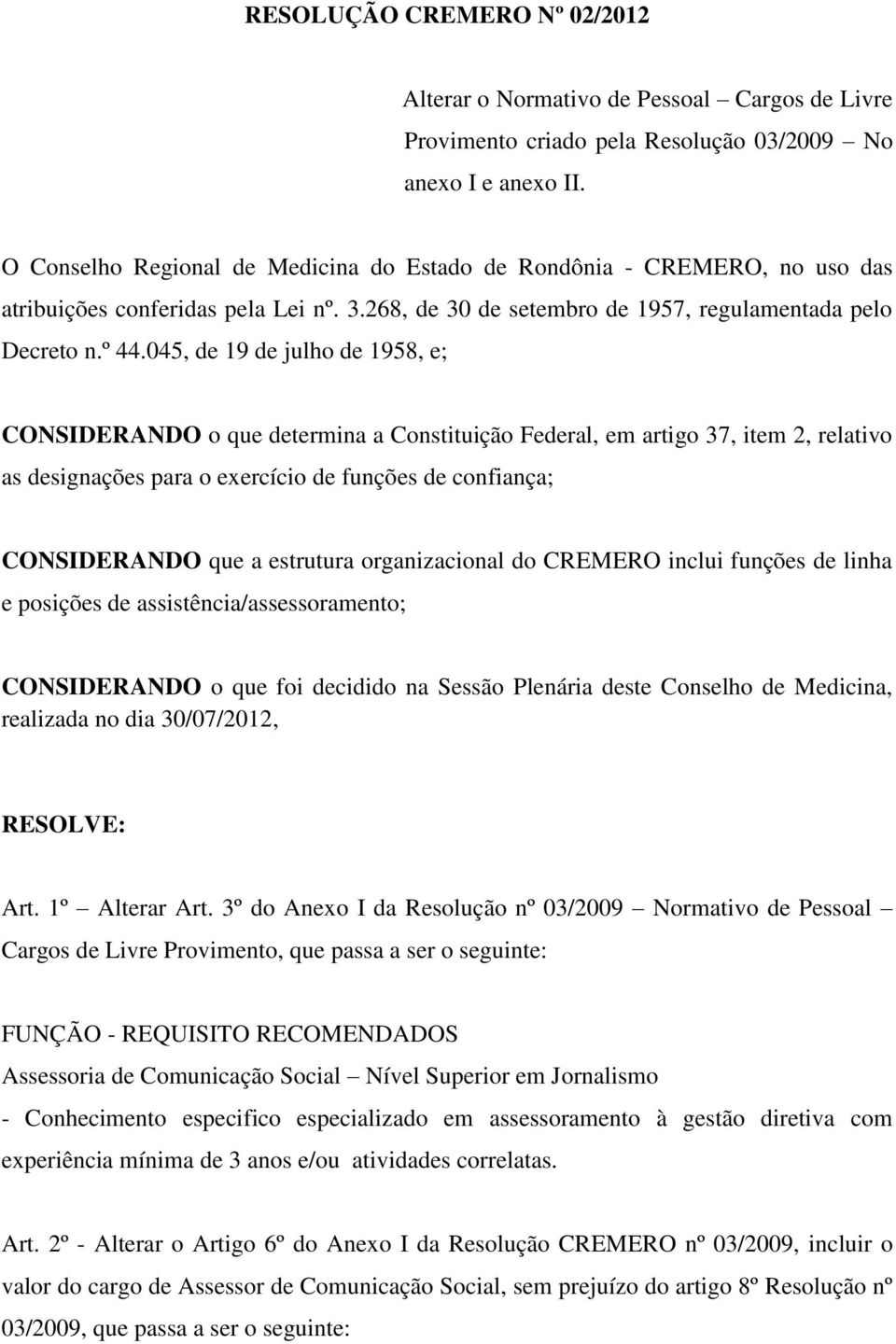 045, de 19 de julho de 1958, e; CONSIDERANDO o que determina a Constituição Federal, em artigo 37, item 2, relativo as designações para o exercício de funções de confiança; CONSIDERANDO que a