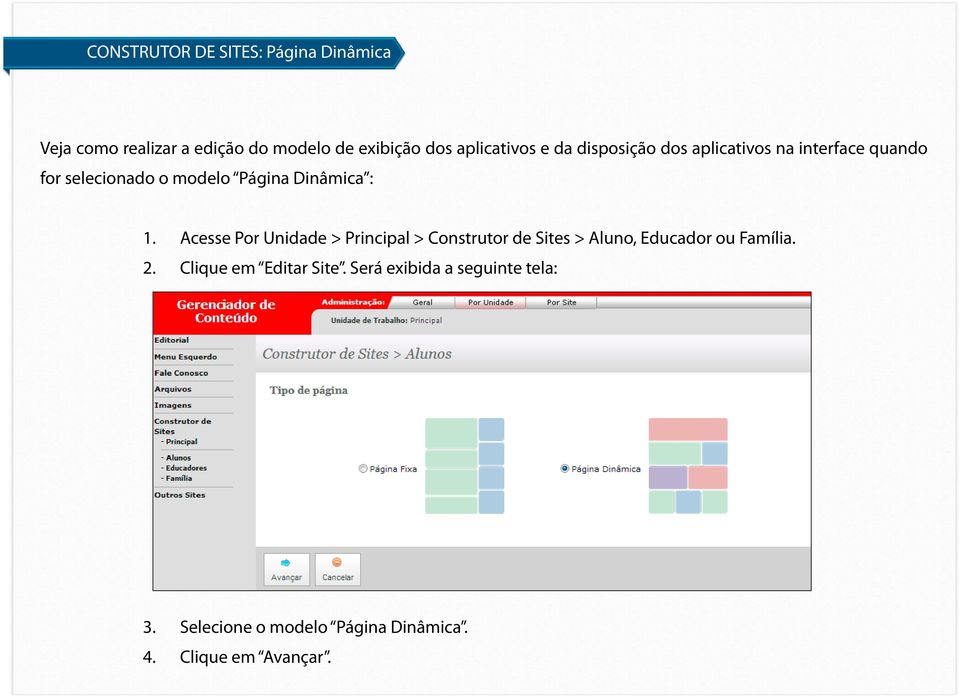 Dinâmica : 1. Acesse Por Unidade > Principal > Construtor de Sites > Aluno, Educador ou Família. 2.