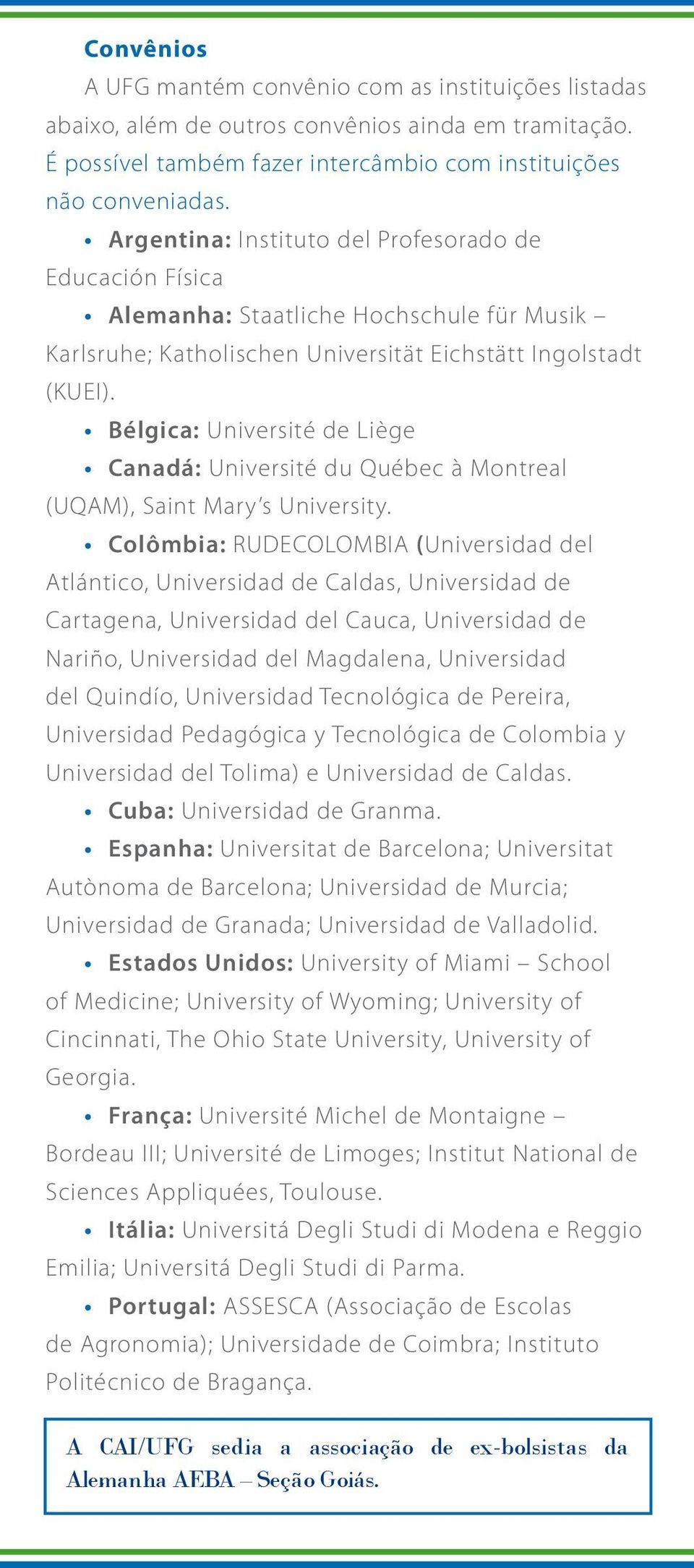 Bélgica: Université de Liège Canadá: Université du Québec à Montreal (UQAM), Saint Mary s University.