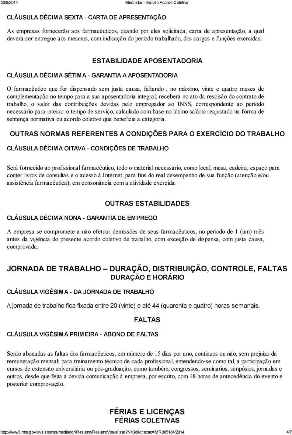 ESTABILIDADE APOSENTADORIA CLÁUSULA DÉCIMA SÉTIMA - GARANTIA A APOSENTADORIA O farmacêutico que for dispensado sem justa causa, faltando, no máximo, vinte e quatro meses de complementação no tempo