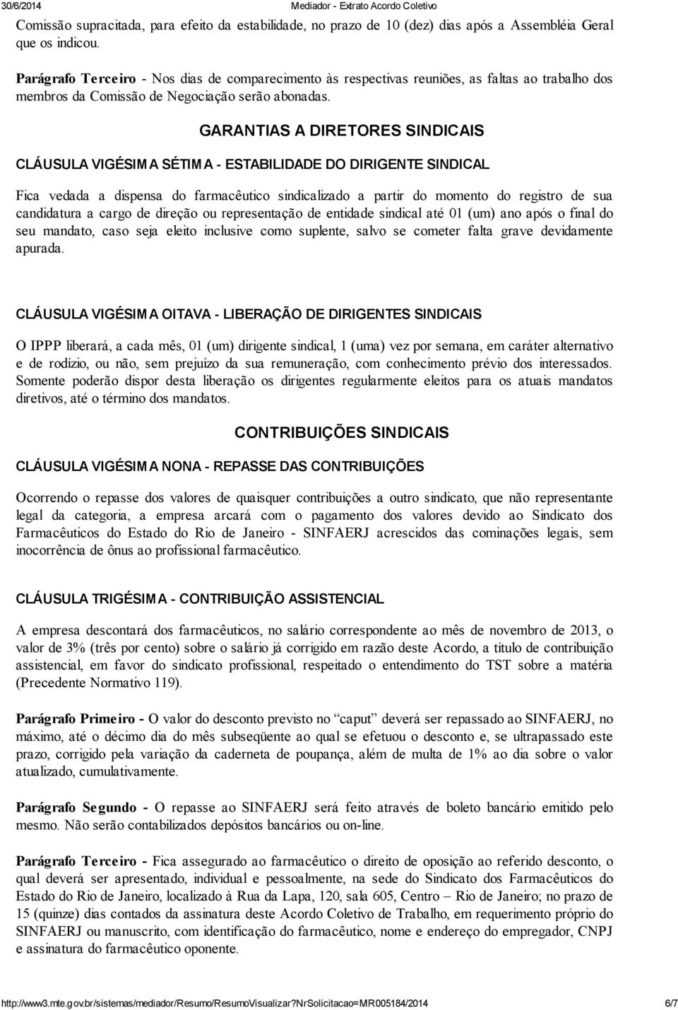 GARANTIAS A DIRETORES SINDICAIS CLÁUSULA VIGÉSIMA SÉTIMA - ESTABILIDADE DO DIRIGENTE SINDICAL Fica vedada a dispensa do farmacêutico sindicalizado a partir do momento do registro de sua candidatura a