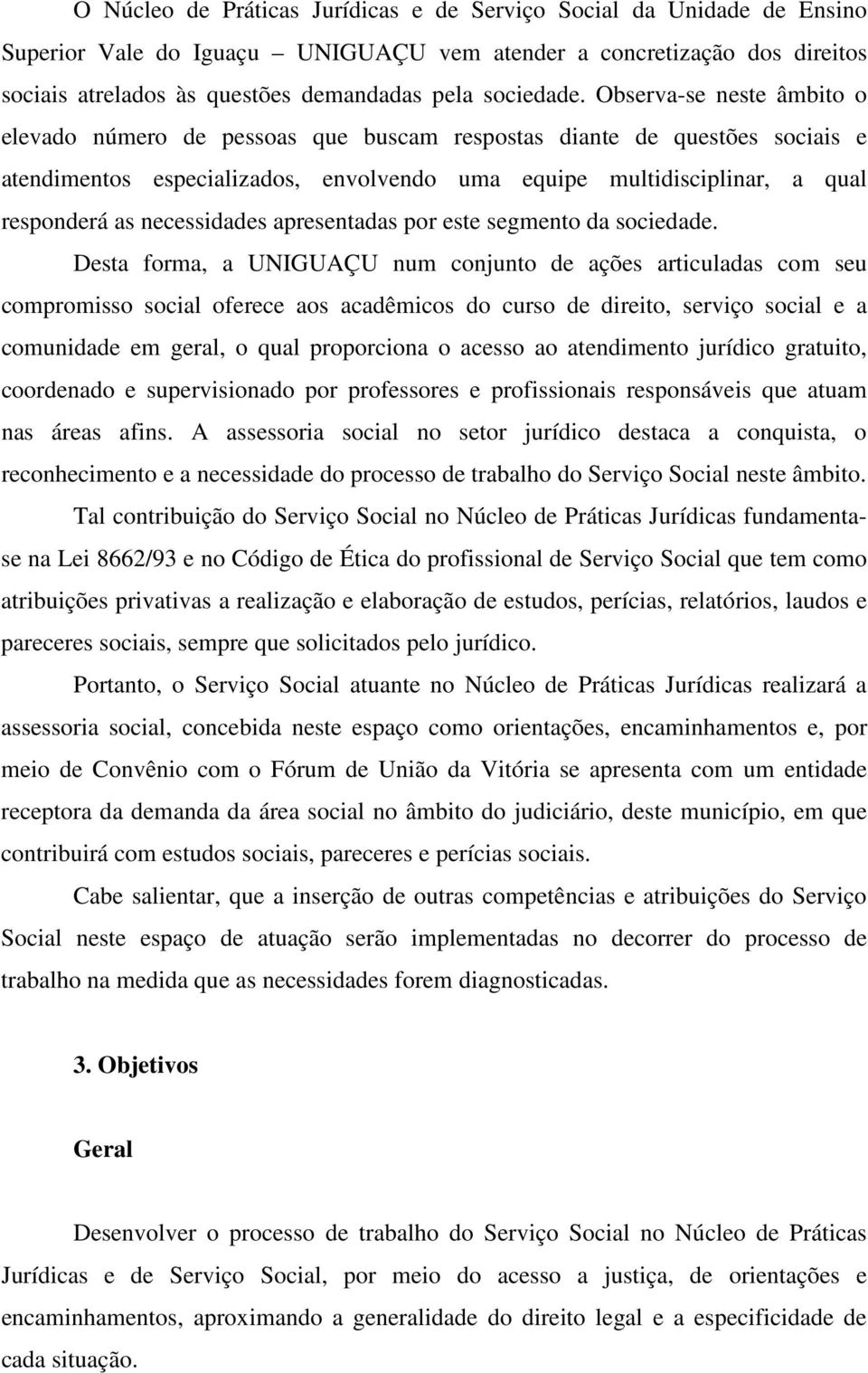 Observa-se neste âmbito o elevado número de pessoas que buscam respostas diante de questões sociais e specializados, envolvendo uma equipe multidisciplinar, a qual responderá as necessidades