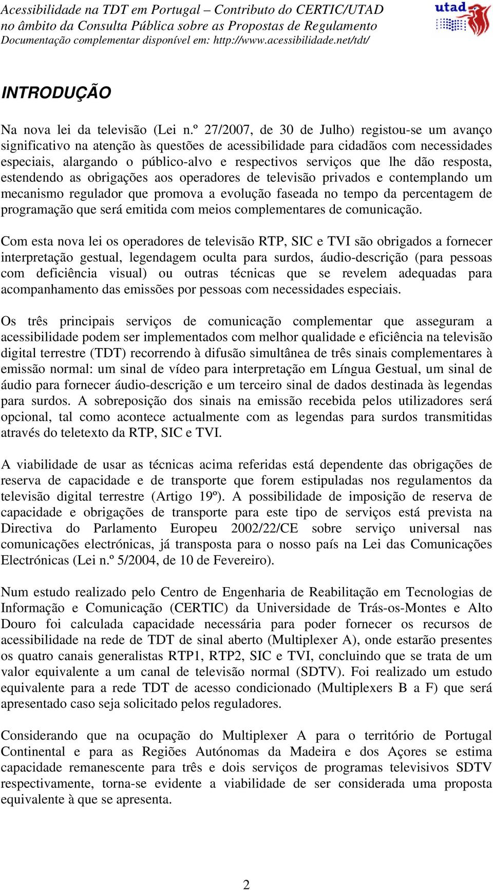 lhe dão resposta, estendendo as obrigações aos operadores de televisão privados e contemplando um mecanismo regulador que promova a evolução faseada no tempo da percentagem de programação que será