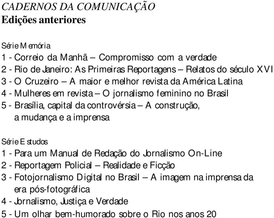 capital da controvérsia A construção, a mudança e a imprensa Série Estudos 1 - Para um Manual de Redação do Jornalismo On-Line 2 - Reportagem Policial Realidade e