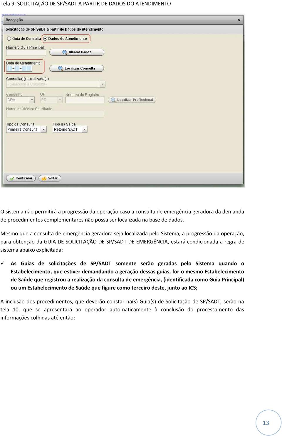 Mesmo que a consulta de emergência geradora seja localizada pelo Sistema, a progressão da operação, para obtenção da GUIA DE SOLICITAÇÃO DE SP/SADT DE EMERGÊNCIA, estará condicionada a regra de