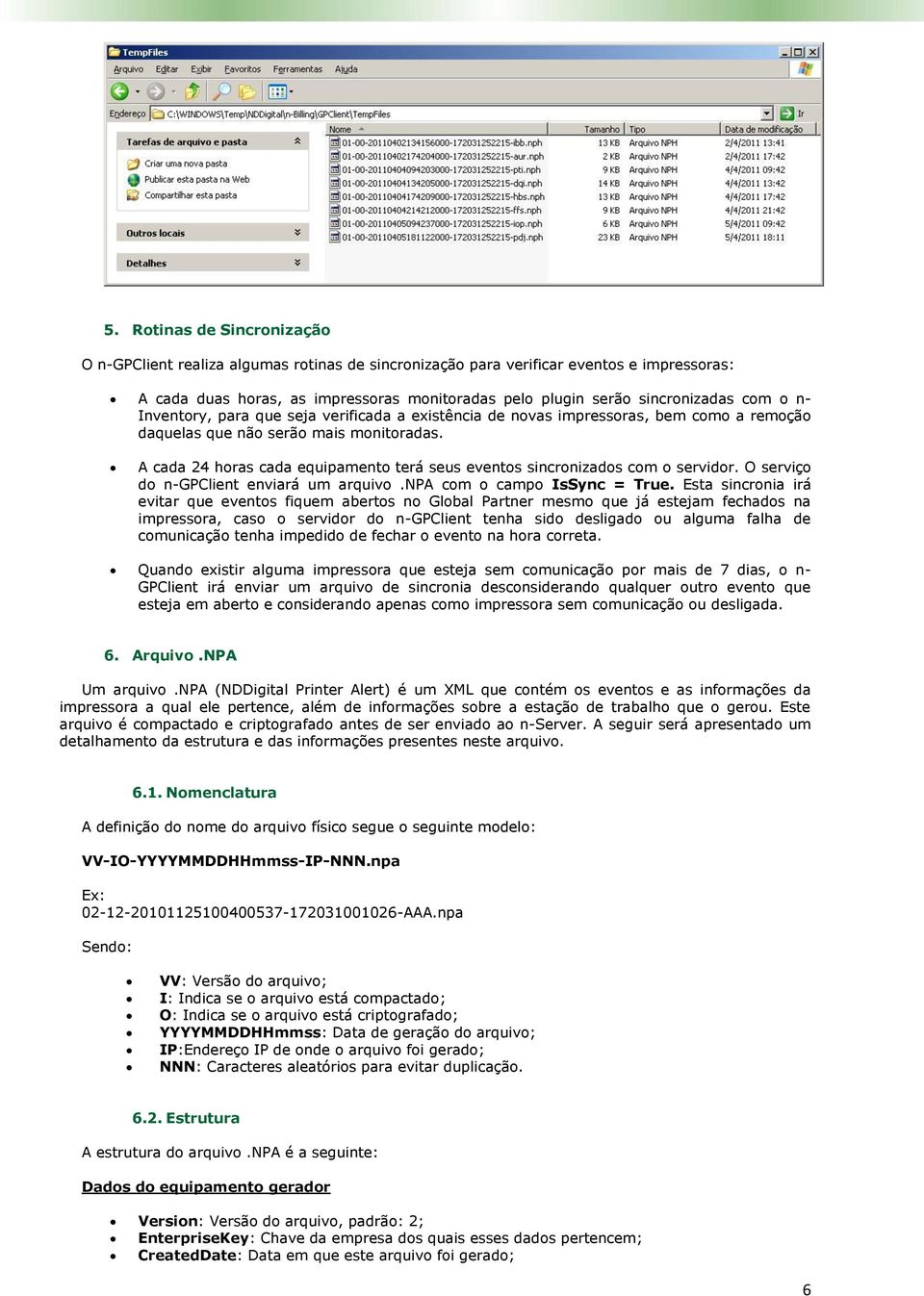 A cada 24 horas cada equipamento terá seus eventos sincronizados com o servidor. O serviço do n-gpclient enviará um arquivo.npa com o campo IsSync = True.