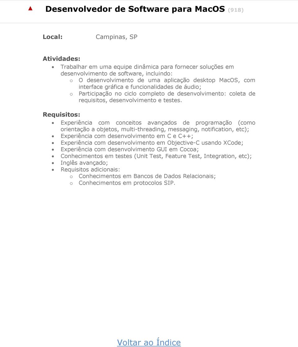 Experiência com conceitos avançados de programação (como orientação a objetos, multi-threading, messaging, notification, etc); Experiência com desenvolvimento em C e C++; Experiência com