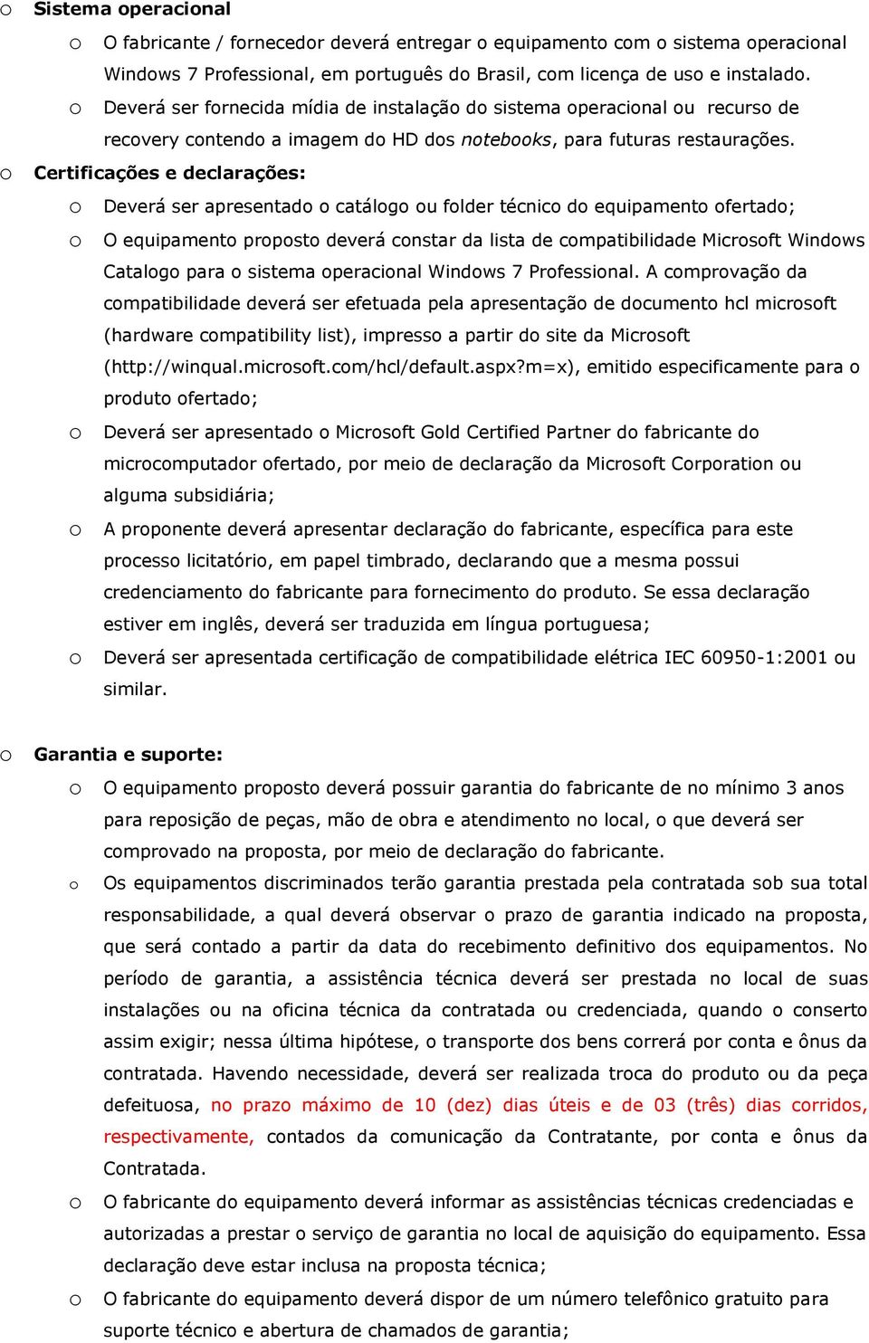 Certificações e declarações: Deverá ser apresentad catálg u flder técnic d equipament fertad; O equipament prpst deverá cnstar da lista de cmpatibilidade Micrsft Windws Catalg para sistema peracinal