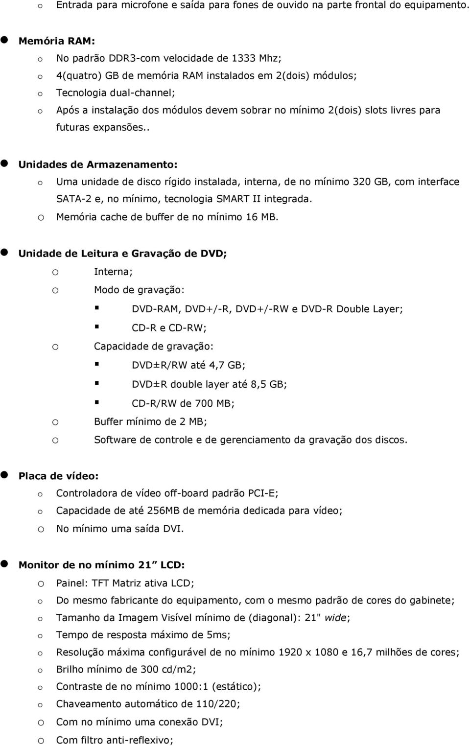 para futuras expansões.. Unidades de Armazenament: Uma unidade de disc rígid instalada, interna, de n mínim 320 GB, cm interface SATA-2 e, n mínim, tecnlgia SMART II integrada.