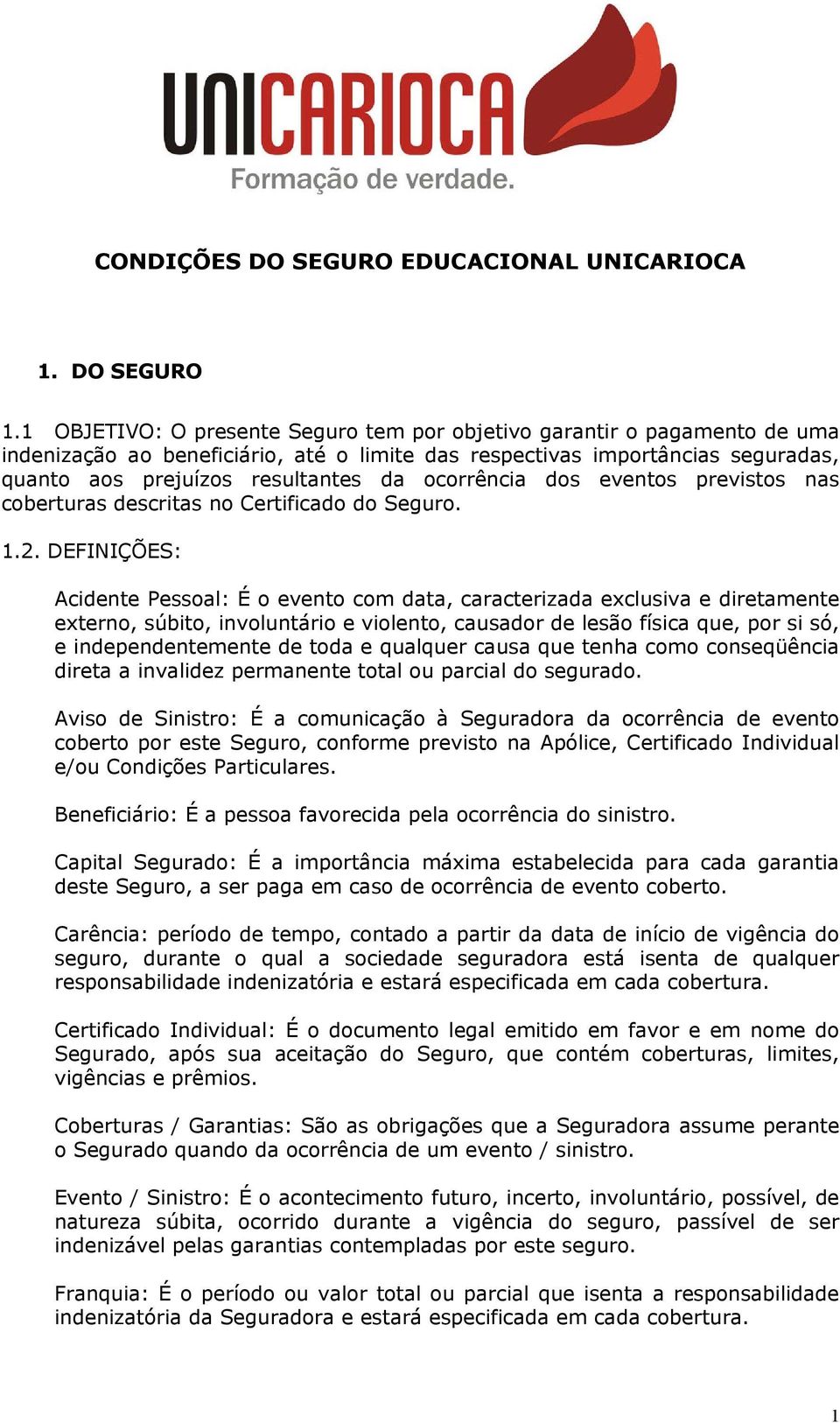 ocorrência dos eventos previstos nas coberturas descritas no Certificado do Seguro. 1.2.