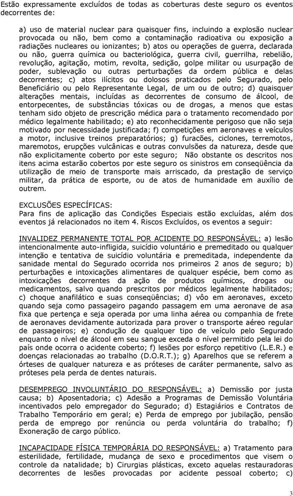 revolução, agitação, motim, revolta, sedição, golpe militar ou usurpação de poder, sublevação ou outras perturbações da ordem pública e delas decorrentes; c) atos ilícitos ou dolosos praticados pelo