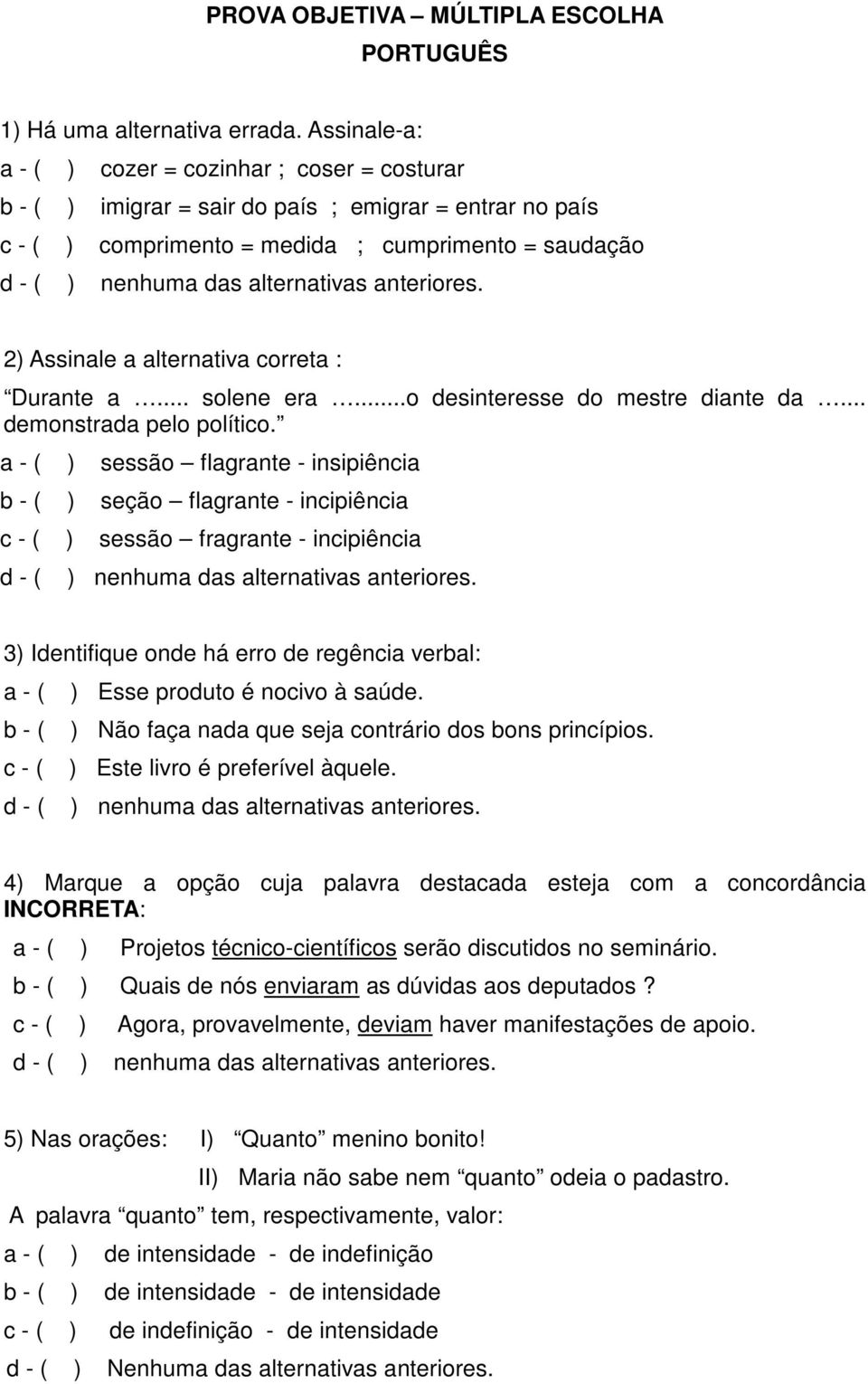 alternativas anteriores. 2) Assinale a alternativa correta : Durante a... solene era...o desinteresse do mestre diante da... demonstrada pelo político.