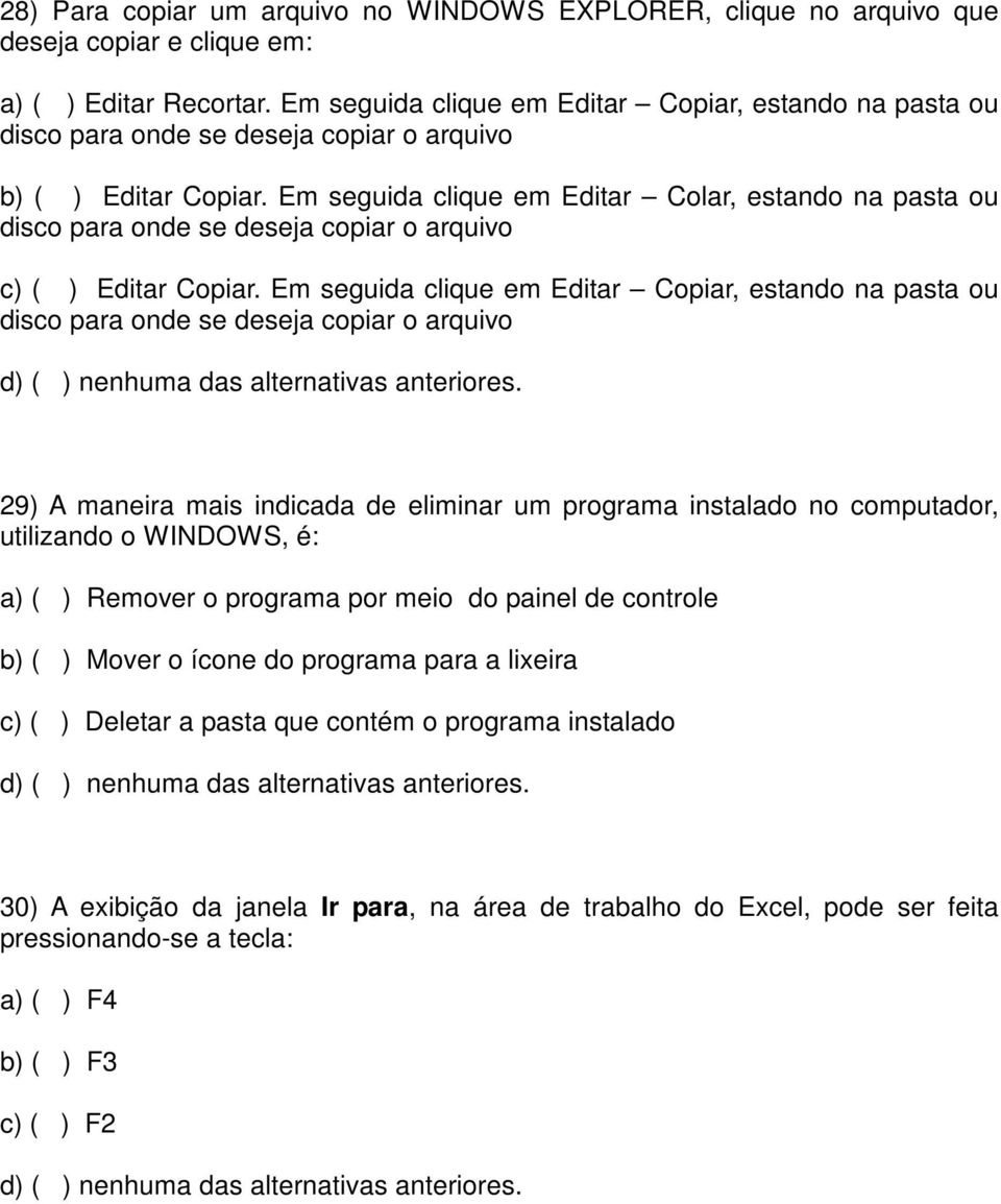 Em seguida clique em Editar Colar, estando na pasta ou disco para onde se deseja copiar o arquivo c) ( ) Editar Copiar.