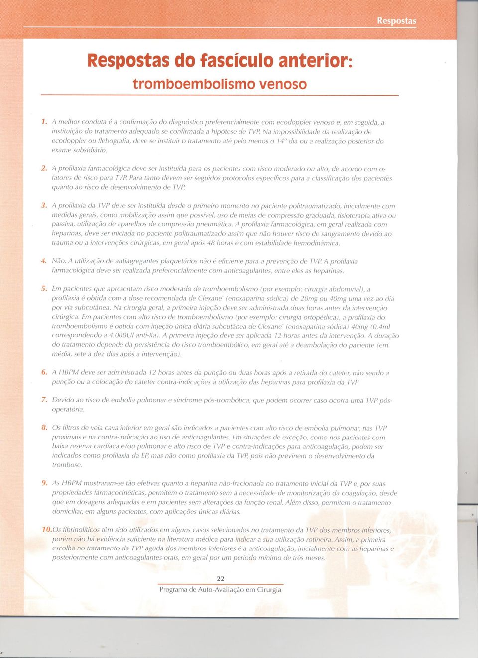 Na impossibilidade da realização de ecodoppler ou flebografia, deve-se instituir o tratamento até pelo menos o 74 dia ou a realização posterior do exame subsidiário. 2.