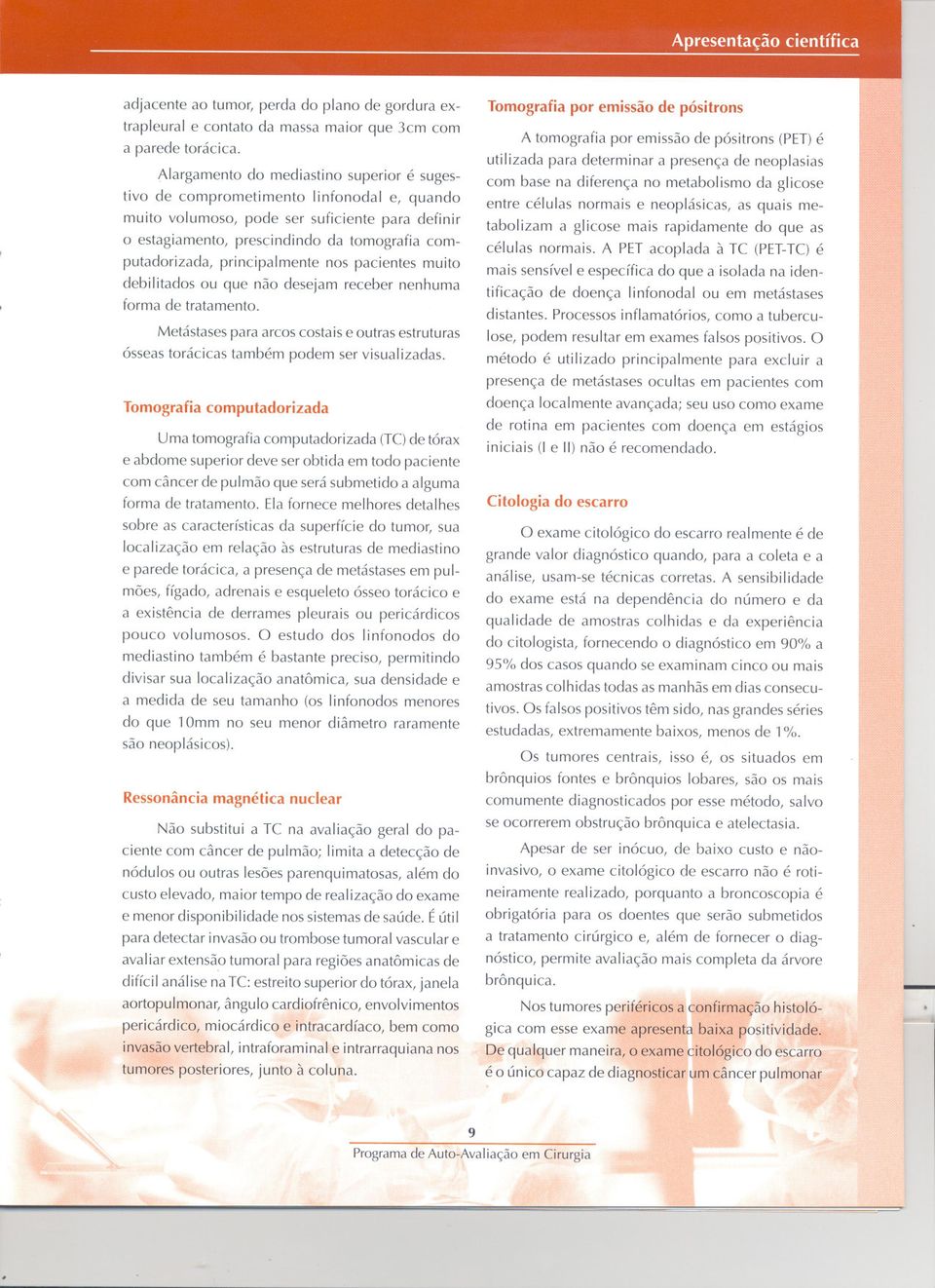 principalmente nos pacientes muito debilitados ou que não desejam receber nenhuma forma de tratamento. Metástases para arcos costais e outras estruturas ósseas torácicas também podem ser visualizadas.