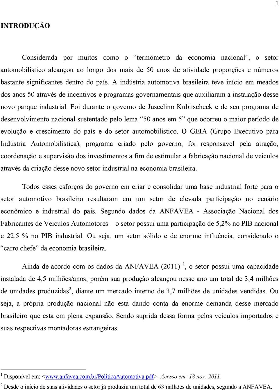 Foi durante o governo de Juscelino Kubitscheck e de seu programa de desenvolvimento nacional sustentado pelo lema 50 anos em 5 que ocorreu o maior período de evolução e crescimento do país e do setor