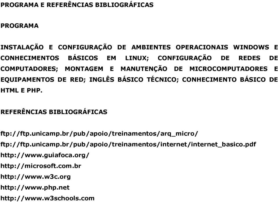 BÁSICO DE HTML E PHP. REFERÊNCIAS BIBLIOGRÁFICAS ftp://ftp.unicamp.br/pub/apoio/treinamentos/arq_micro/ ftp://ftp.unicamp.br/pub/apoio/treinamentos/internet/internet_basico.