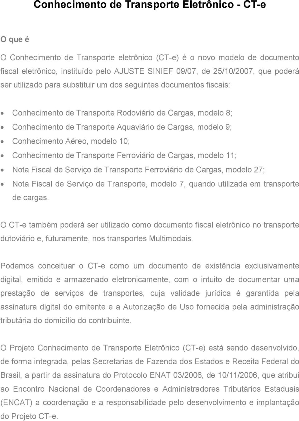 Conhecimento Aéreo, modelo 10; Conhecimento de Transporte Ferroviário de Cargas, modelo 11; Nota Fiscal de Serviço de Transporte Ferroviário de Cargas, modelo 27; Nota Fiscal de Serviço de