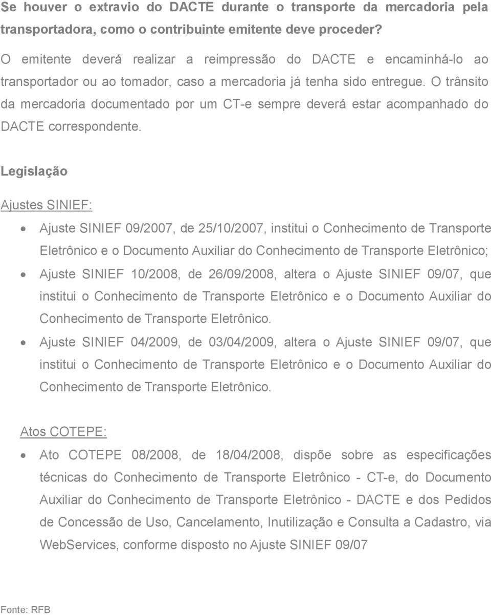 O trânsito da mercadoria documentado por um CT-e sempre deverá estar acompanhado do DACTE correspondente.