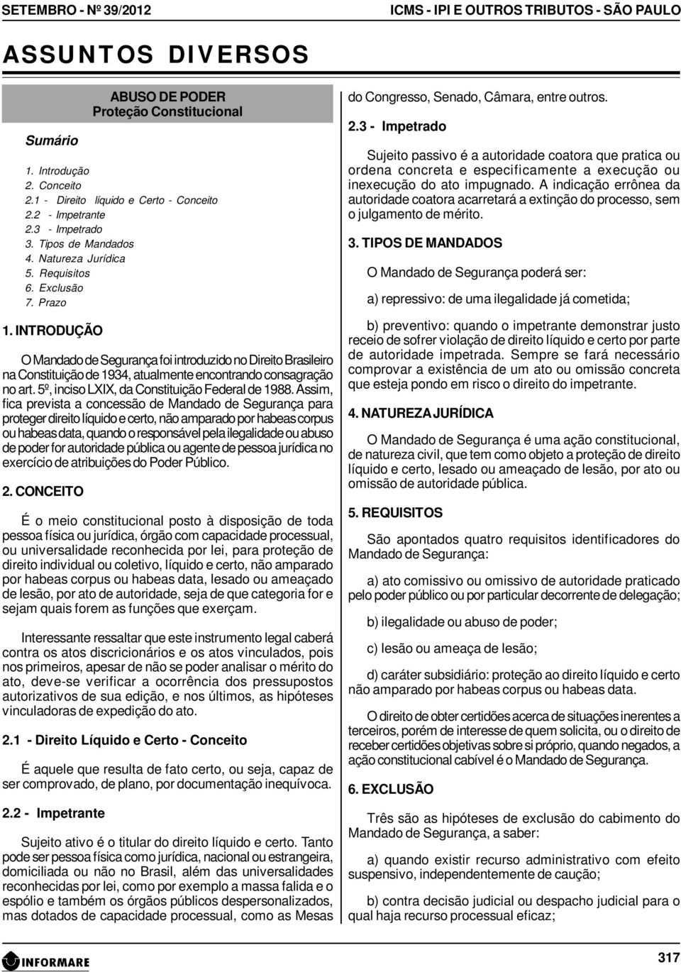 INTRODUÇÃO O Mandado de Segurança foi introduzido no Direito Brasileiro na Constituição de 1934, atualmente encontrando consagração no art. 5º, inciso LXIX, da Constituição Federal de 1988.