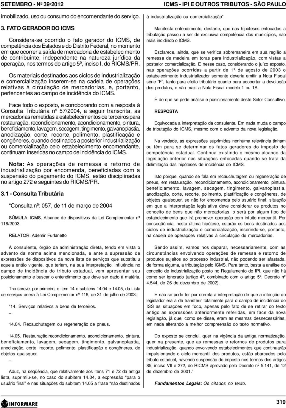 FATO GERADOR DO ICMS Considera-se ocorrido o fato gerador do ICMS, de competência dos Estados e do Distrito Federal, no momento em que ocorrer a saída de mercadoria de estabelecimento de