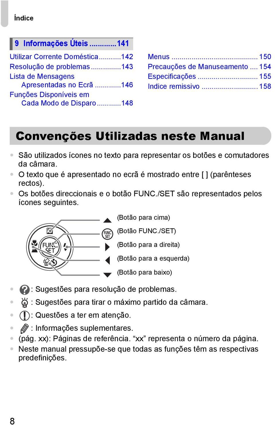 .. 158 Convenções Utilizadas neste Manual São utilizados ícones no texto para representar os botões e comutadores da câmara. O texto que é apresentado no ecrã é mostrado entre [ ] (parênteses rectos).