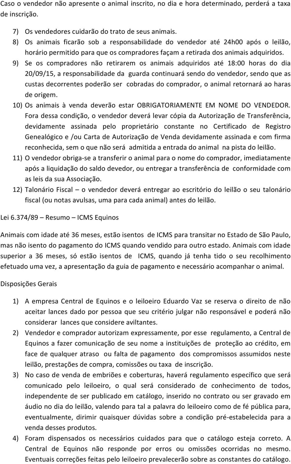 9) Se os compradores não retirarem os animais adquiridos até 18:00 horas do dia 20/09/15, a responsabilidade da guarda continuará sendo do vendedor, sendo que as custas decorrentes poderão ser