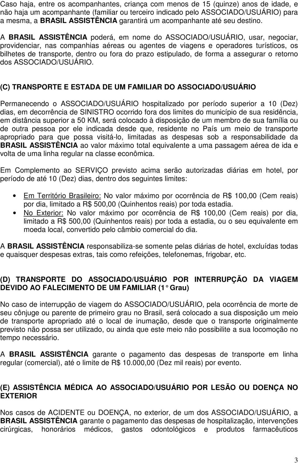 A BRASIL ASSISTÊNCIA poderá, em nome do ASSOCIADO/USUÁRIO, usar, negociar, providenciar, nas companhias aéreas ou agentes de viagens e operadores turísticos, os bilhetes de transporte, dentro ou fora