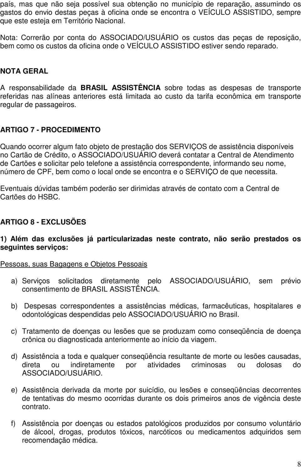 NOTA GERAL A responsabilidade da BRASIL ASSISTÊNCIA sobre todas as despesas de transporte referidas nas alíneas anteriores está limitada ao custo da tarifa econômica em transporte regular de