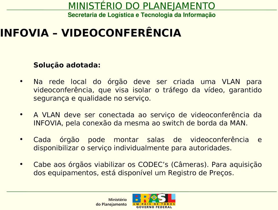 A VLAN deve ser conectada ao serviço de videoconferência da INFOVIA, pela conexão da mesma ao switch de borda da MAN.