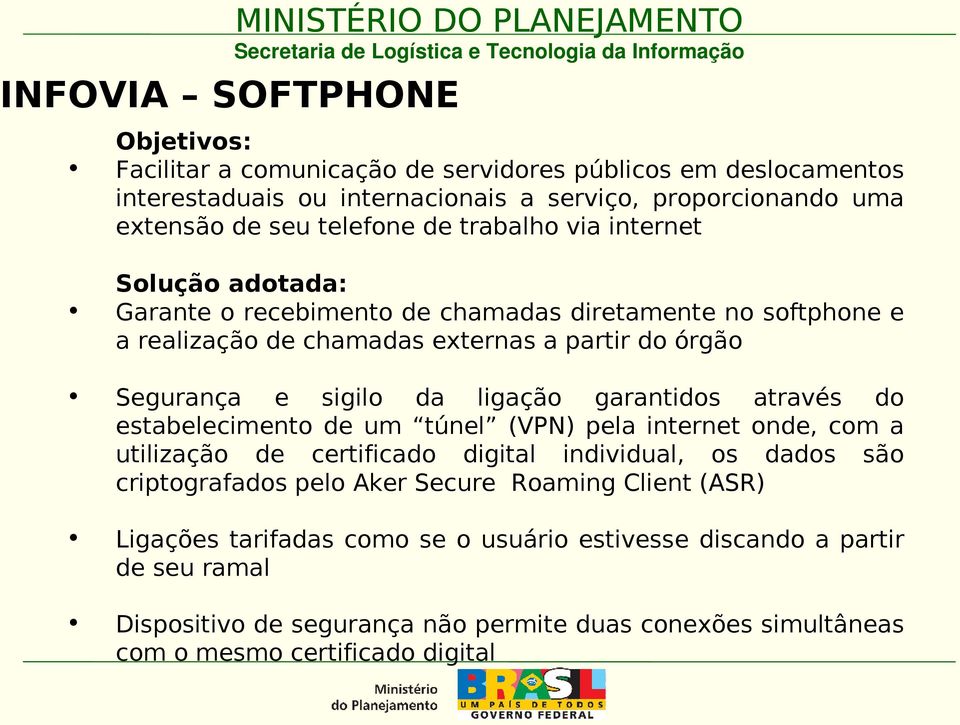 ligação garantidos através do estabelecimento de um túnel (VPN) pela internet onde, com a utilização de certificado digital individual, os dados são criptografados pelo Aker Secure