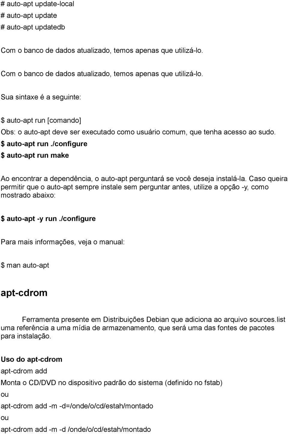 $ auto-apt run./configure $ auto-apt run make Ao encontrar a dependência, o auto-apt perguntará se você deseja instalá-la.