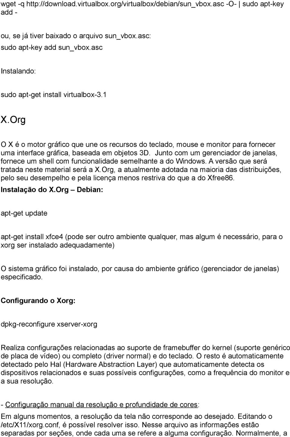 Junto com um gerenciador de janelas, fornece um shell com funcionalidade semelhante a do Windows. A versão que será tratada neste material será a X.