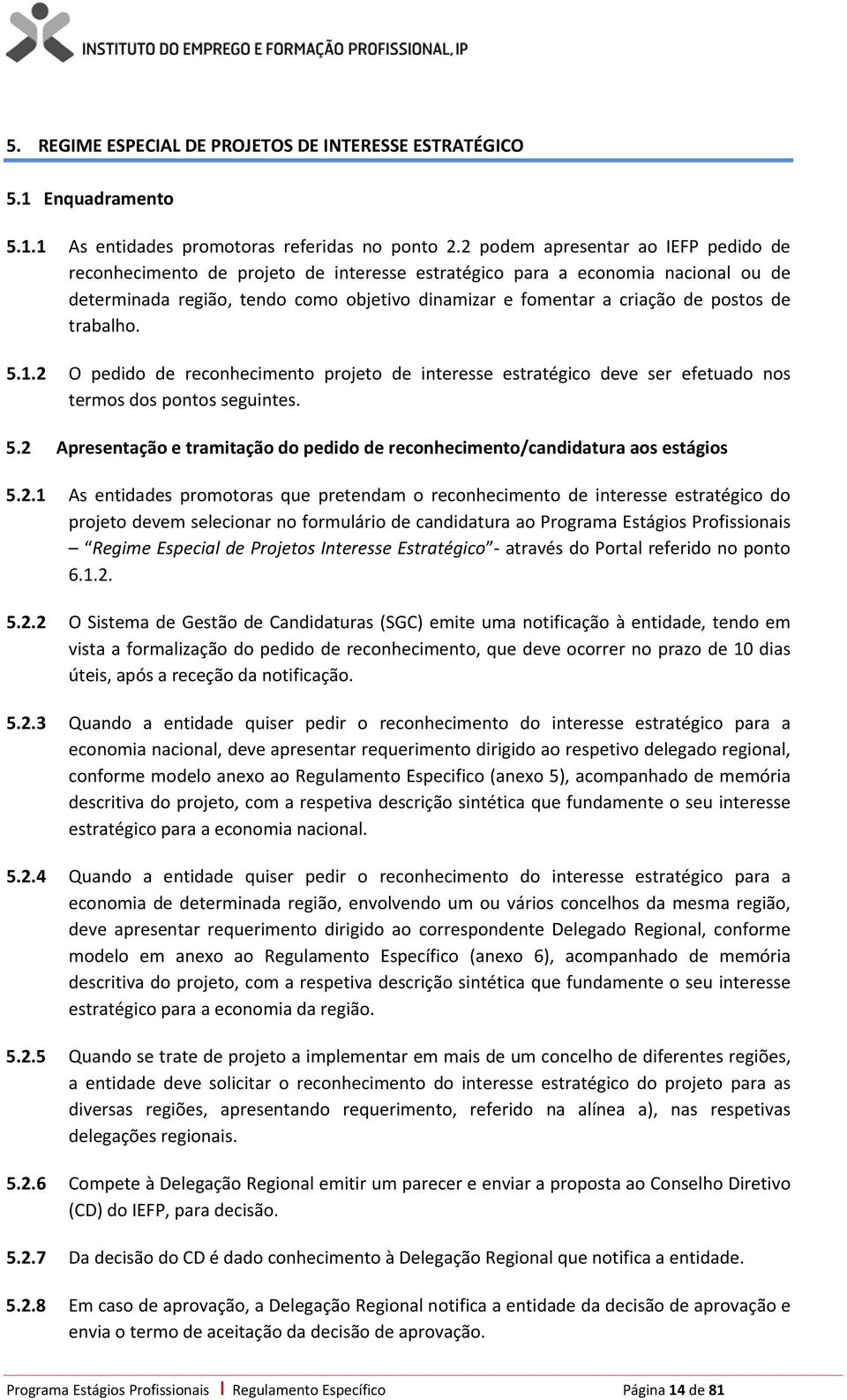 de trabalho. 5.1.2 O pedido de reconhecimento projeto de interesse estratégico deve ser efetuado nos termos dos pontos seguintes. 5.2 Apresentação e tramitação do pedido de reconhecimento/candidatura aos estágios 5.