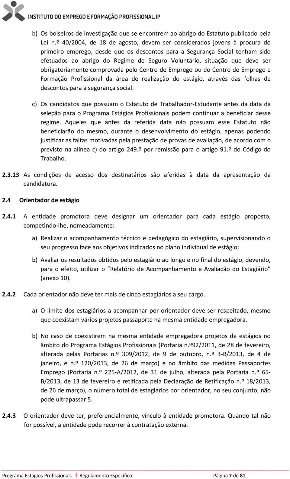 situação que deve ser obrigatoriamente comprovada pelo Centro de Emprego ou do Centro de Emprego e Formação Profissional da área de realização do estágio, através das folhas de descontos para a