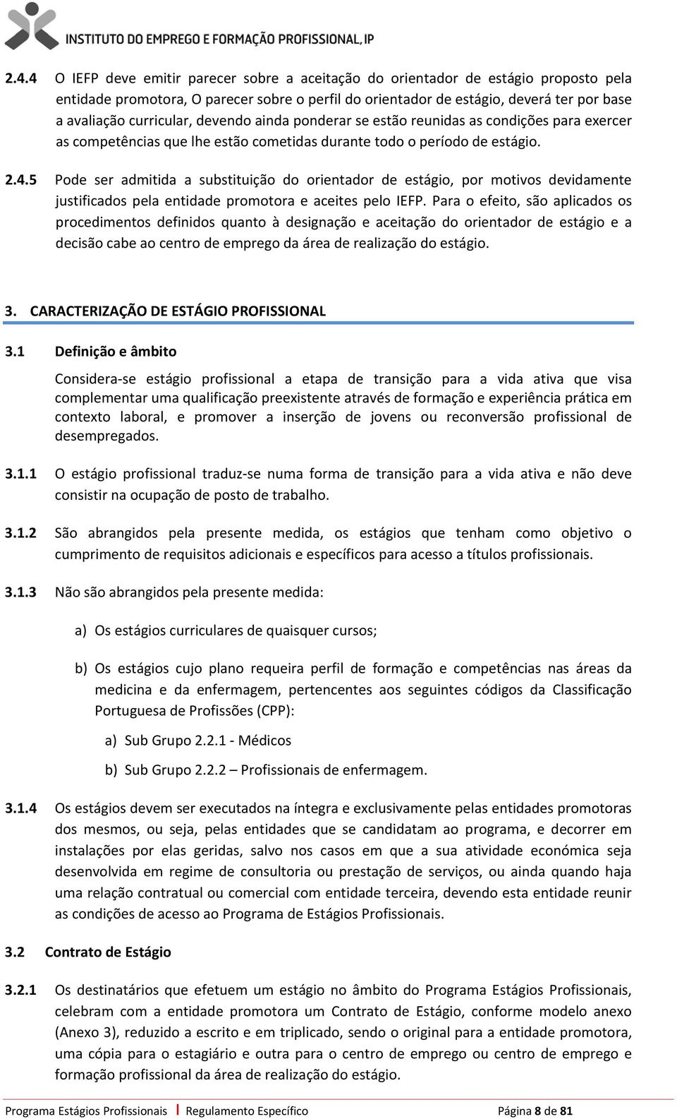 5 Pode ser admitida a substituição do orientador de estágio, por motivos devidamente justificados pela entidade promotora e aceites pelo IEFP.