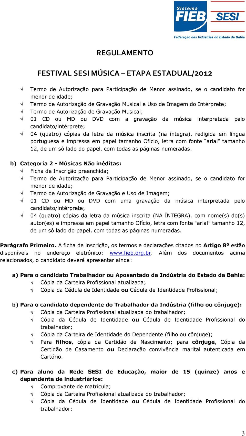 papel tamanho Ofício, letra com fonte arial tamanho 12, de um só lado do papel, com todas as páginas numeradas.