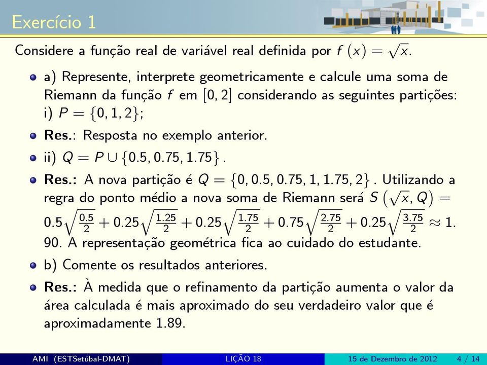 ii) Q = P [ f0.5, 0.75, 1.75g. Res.: A nov prtic~o e Q = f0, 0.5, 0.75, 1, 1.75, 2g. Utilizndo regr do ponto medio nov som de Riemnn ser S p x, Q = q q q q q 0.5 0.5 2 + 0.25 1.25 1.75 2.