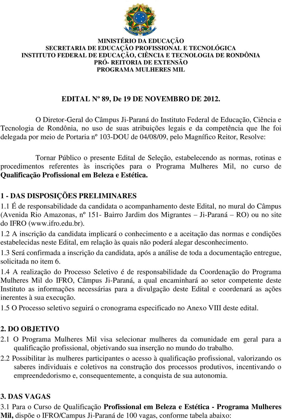 103-DOU de 04/08/09, pelo Magnífico Reitor, Resolve: Tornar Público o presente Edital de Seleção, estabelecendo as normas, rotinas e procedimentos referentes às inscrições para o Programa Mulheres