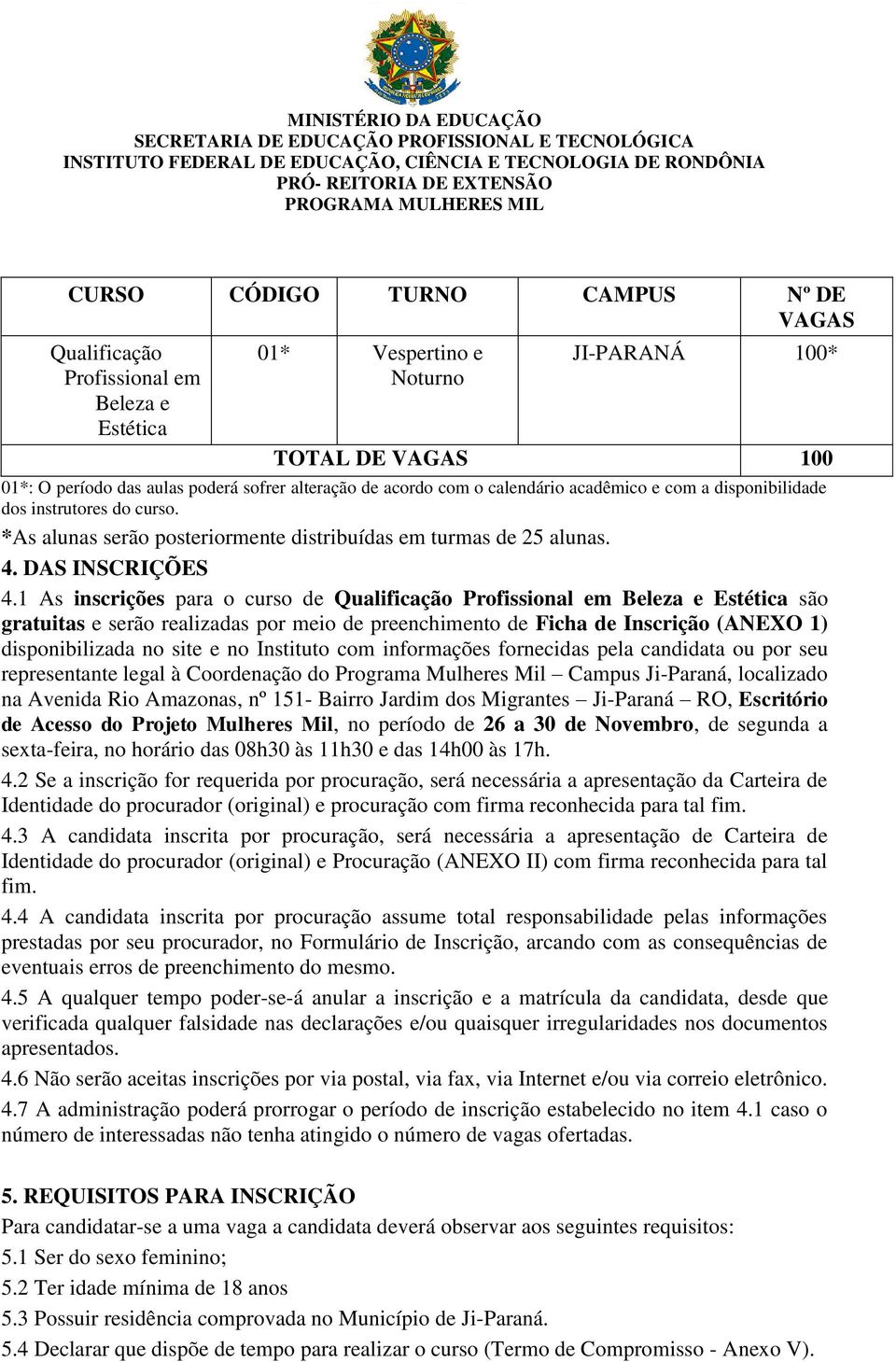 1 As inscrições para o curso de Qualificação Profissional em Beleza e Estética são gratuitas e serão realizadas por meio de preenchimento de Ficha de Inscrição (ANEXO 1) disponibilizada no site e no