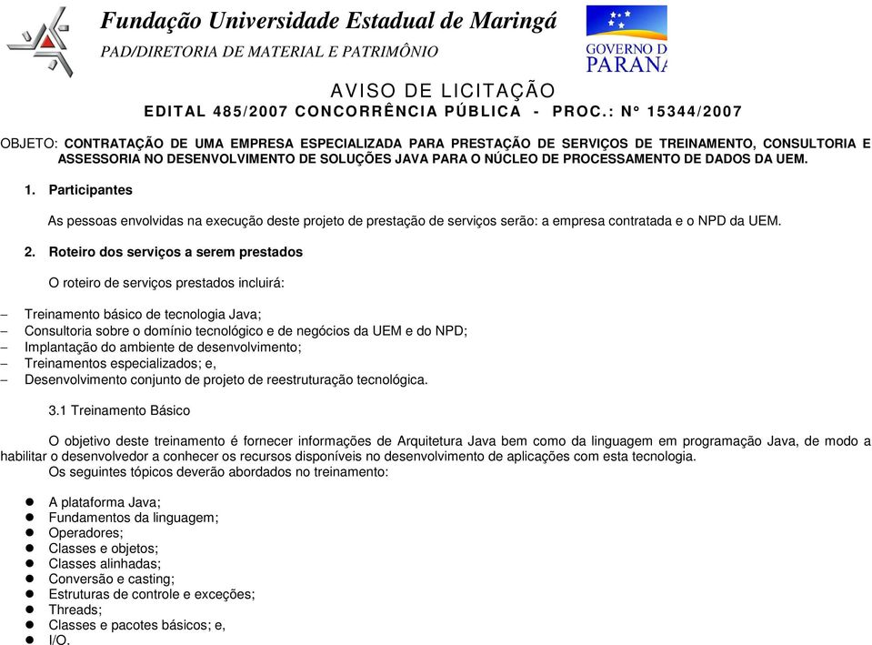 DE DADOS DA UEM. 1. Participantes As pessoas envolvidas na execução deste projeto de prestação de serviços serão: a empresa contratada e o NPD da UEM. 2.